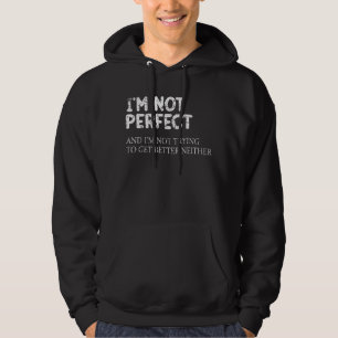 I'm Not Perfect And I'm Not Trying To Get Better N Hoodie