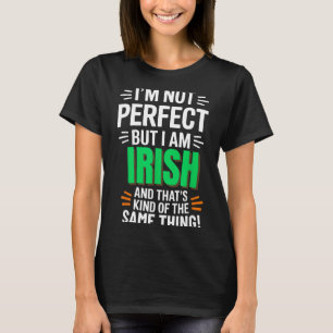 I'm Not Perfect But I Am Irish - Funny Quote T-Shirt