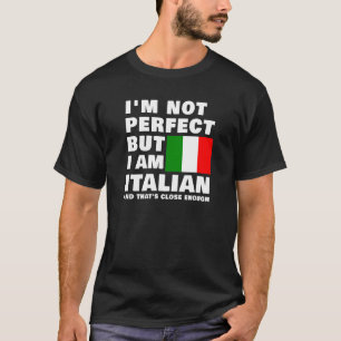 I'm Not Perfect But I Am Italian And That's Close  T-Shirt
