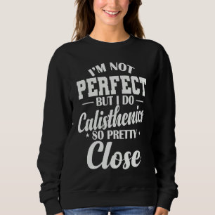 I'm not Perfect but I do Calisthenics Sweatshirt
