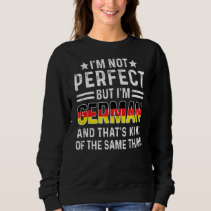 I'm Not Perfect But I'm German Pride Germany Famil Sweatshirt