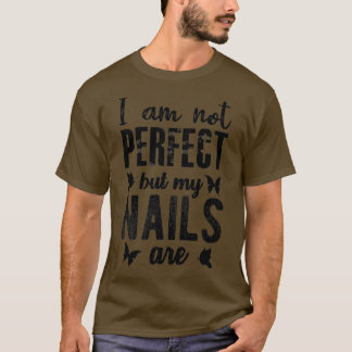 Im not perfect but my nails are 41 T-Shirt