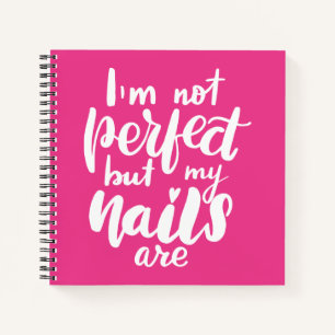 I'm Not Perfect But My Nails Are Notebook