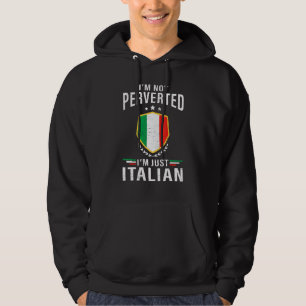 Im Not Perverted Im Just Italian Humour For Men Wo Hoodie