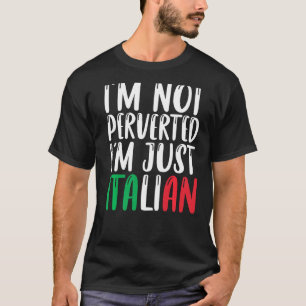 Im Not Perverted Im Just Italian Italia Flag Colou T-Shirt