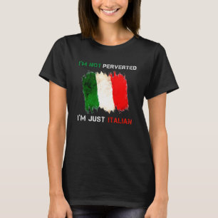 Im Not Perverted Im Just Italian Quote T-Shirt