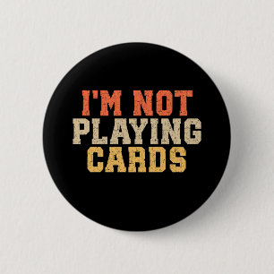 I'm Not Playing Cards 6 Cm Round Badge