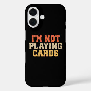 I'm Not Playing Cards iPhone 16 Case