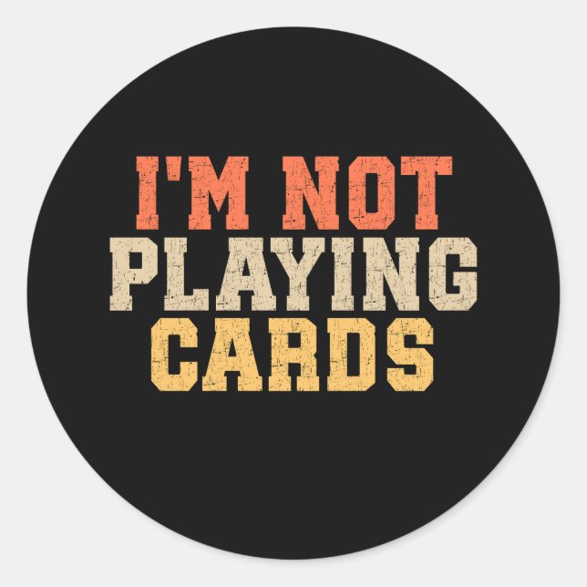 I'm Not Playing Cards Classic Round Sticker (Front)