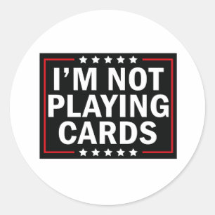 I'm Not Playing Cards Classic Round Sticker