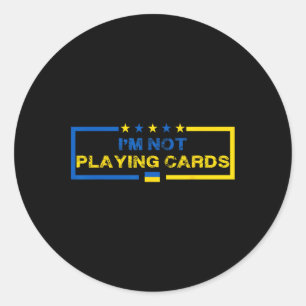 I'm Not Playing Cards Ukraine President Saying Men Classic Round Sticker