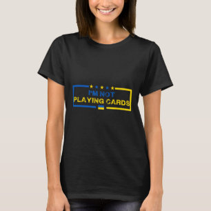 I'm Not Playing Cards Ukraine President Saying Men T-Shirt