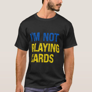 I'm Not Playing Cards Ukraine Support Ukraine Soli T-Shirt
