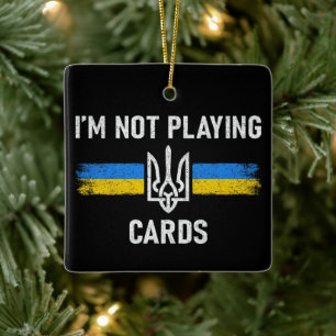 I'm Not Playing Cards - Zelensky Words 2025 Ceramic Ornament