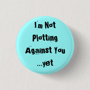 I'm Not Plotting Against You ...yet - Customised 3 Cm Round Badge