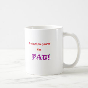 I'm not pregnant I'm FAT! Coffee Mug