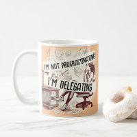 I'm Not Procrastinating I'm Delegating" Coffee Mug