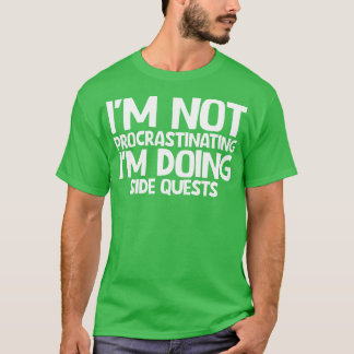 Im not procrastinating Im doing side quests T-Shirt