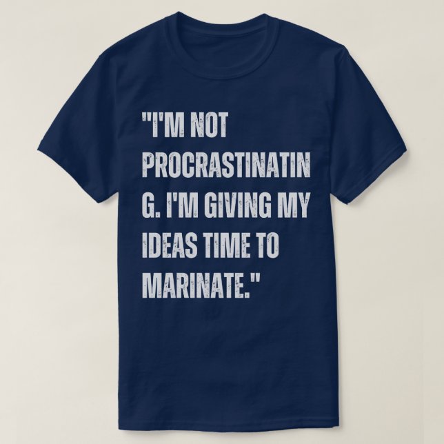 Im not procrastinating Im giving my ideas time to  T-Shirt (Design Front)