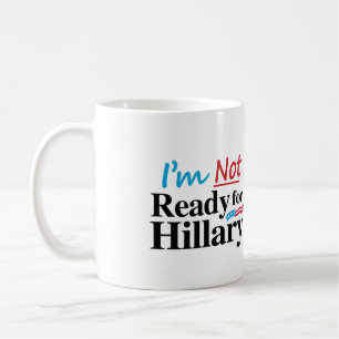 I'm Not Ready for Hillary -.png Coffee Mug
