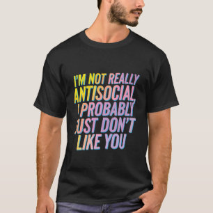 I'm Not Really Antisocial I Probably Just Don't Li T-Shirt