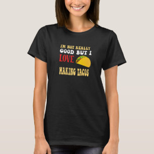 I'm Not Really Good But I Love Making Tacos Mexica T-Shirt