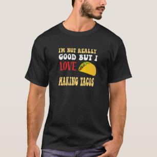 I'm Not Really Good But I Love Making Tacos Mexica T-Shirt