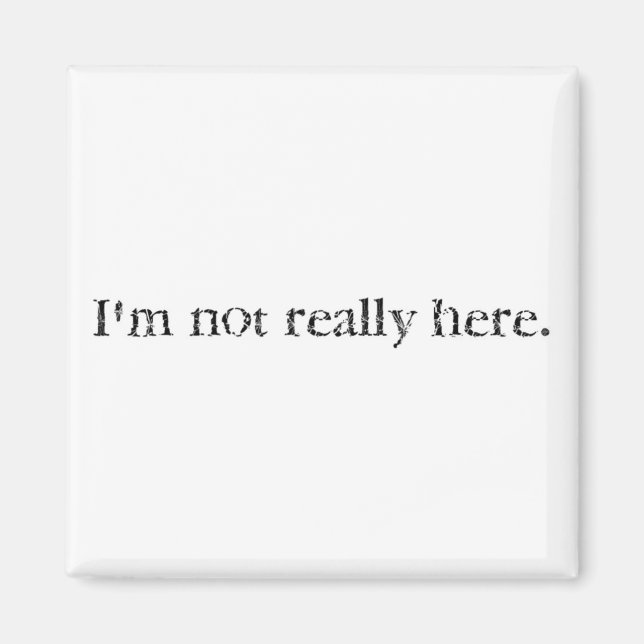 I'm not really here. magnet (Front)