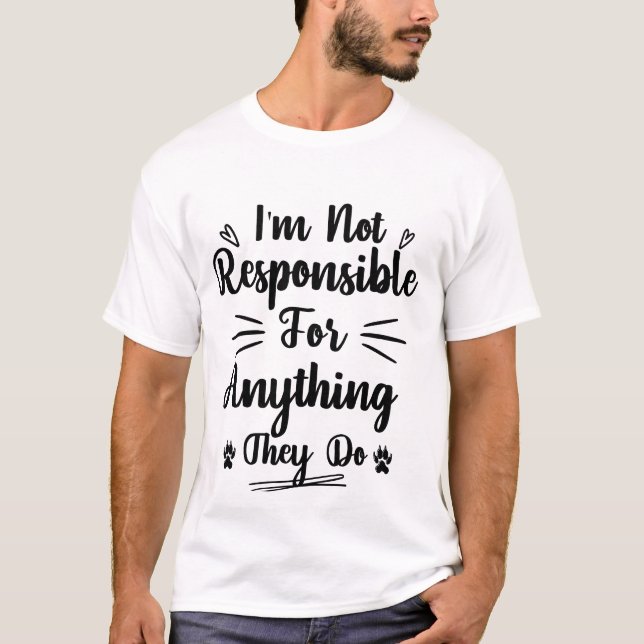 I'm Not Responsible For Anything They Do Cool Fun T-Shirt (Front)