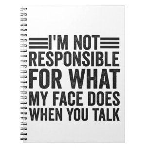 I'm not Responsible For What My Face Doe Funny Notebook