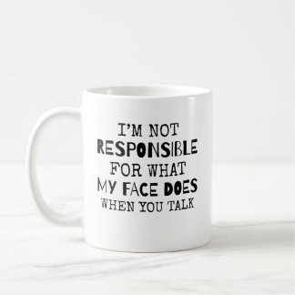 I'm Not Responsible For What My Face Does When You Coffee Mug