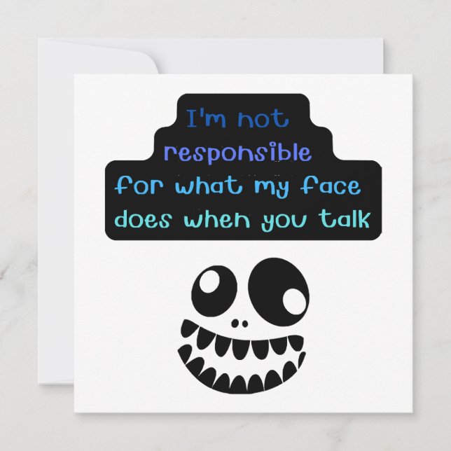 I'm not responsible for what my face does when you invitation (Front)