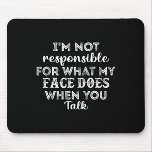 I'm Not Responsible For What My Face Does When You Mouse Pad