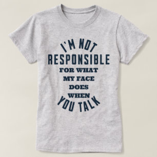 I'm Not Responsible For What My Face Does When You T-Shirt
