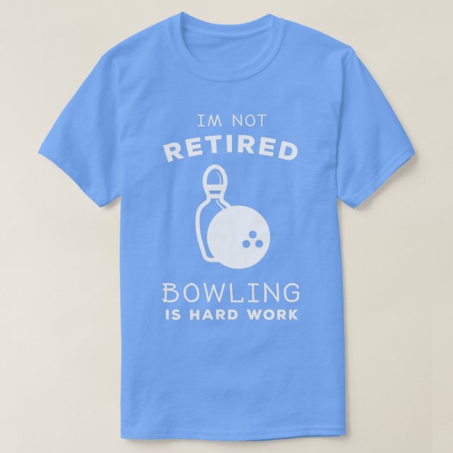 Im Not Retired Bowling Is Hard Work T T-Shirt (Design Front)