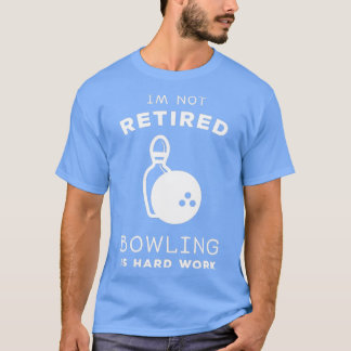 Im Not Retired Bowling Is Hard Work T T-Shirt