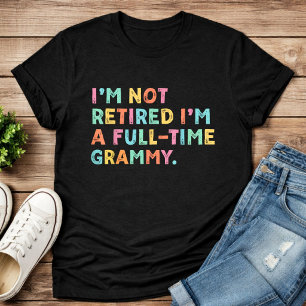 I'm Not Retired I'm A Full-Time Grammy Retirement  T-Shirt