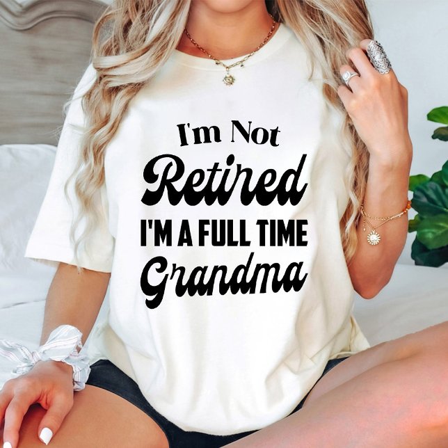 I'm Not Retired I'm a Full Time Grandma new baby T-Shirt (I'm Not Retired I'm a Full Time Grandma new baby T-Shirt)