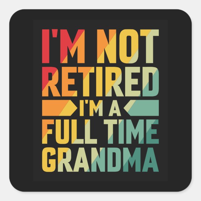 I'm Not Retired, I'm a Full-Time Grandma Square Sticker (Front)