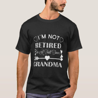 I'M Not Retired I'M A Full Time Grandma T-Shirt