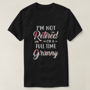 I'm Not Retired I'm A Full Time Granny Mothers Day T-Shirt