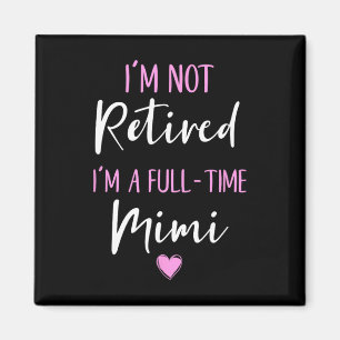 I'm Not Retired I'm A Full-time Mimi Retirement Fu Magnet