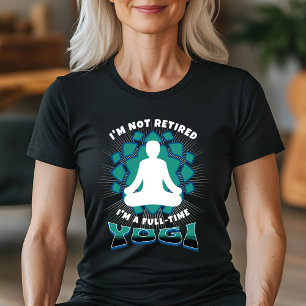 I'm Not Retired – I'm a Full-Time Yogi T-Shirt