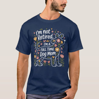 Im Not Retired Im A Fullime Dog Mum Floral Mothers T-Shirt