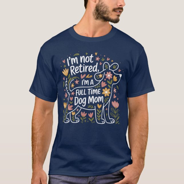 Im Not Retired Im A Fullime Dog Mum Floral Mothers T-Shirt (Front)
