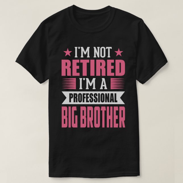 I'm Not Retired I'm A Professional BIG BROTHER T-Shirt (Design Front)