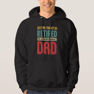 Im Not Retired Im A Professional Dad Retirement Hoodie