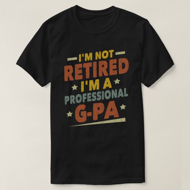 I'm Not Retired I'm A Professional G-Pa Grandpa  T-Shirt (Design Front)