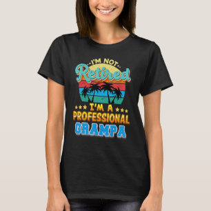 I'm Not Retired I'm A Professional Grampa Father D T-Shirt