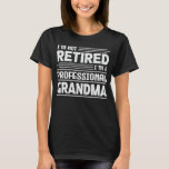 I'm Not Retired I'm A Professional Grandma Funny T-Shirt<br><div class="desc">A funny saying design for your special proud grandma,  on mother's day or christmas,  grandparents day,  or any other Occasion. show how much your Grandmother is loved and appreciated.</div>